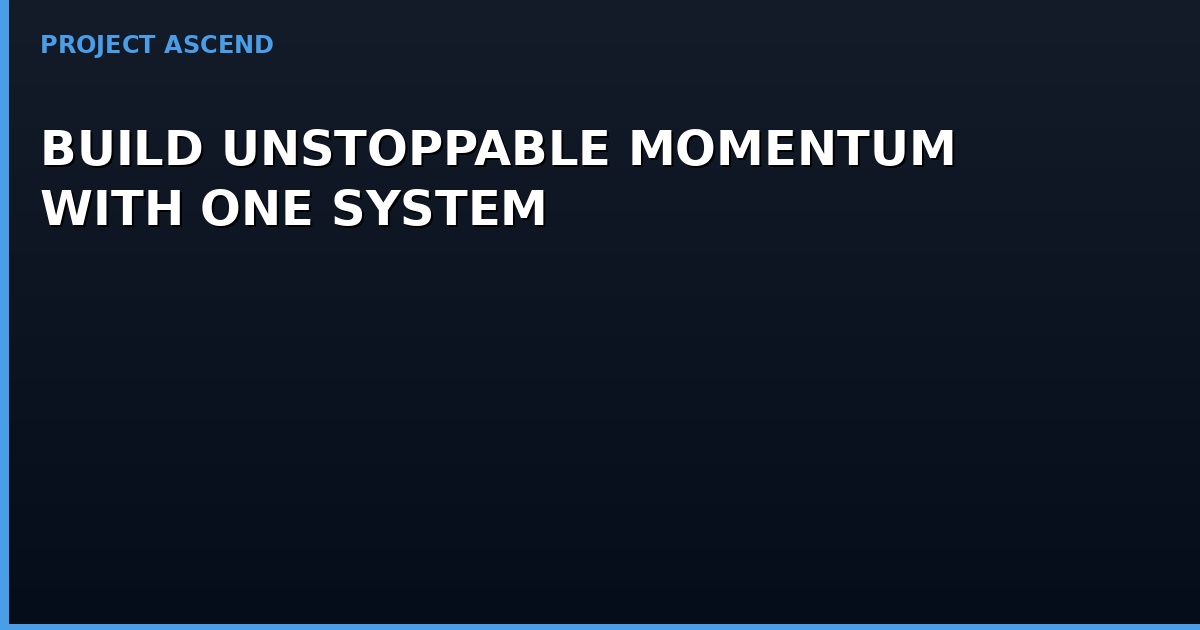 Build Unstoppable Momentum With One System | Project Ascend